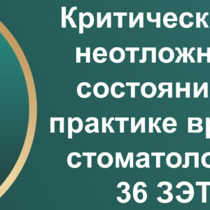 Критические и неотложные состояния в практике врача-стоматолога, 36 ЗЭТ