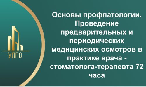 Основы профпатологии. Проведение предварительных и периодических медицинских осмотров в практике врача – стоматолога-терапевта 72 часа