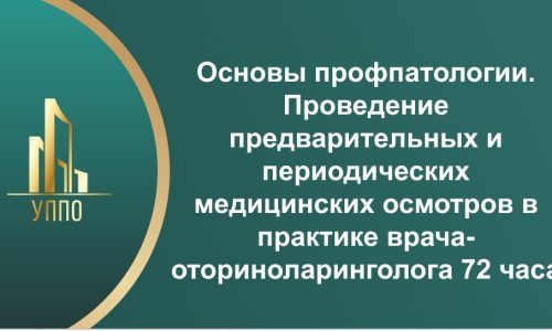 Основы профпатологии. Проведение предварительных и периодических медицинских осмотров в практике врача-оториноларинголога 72 часа