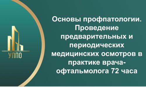 Основы профпатологии. Проведение предварительных и периодических медицинских осмотров в практике врача-офтальмолога 72 часа