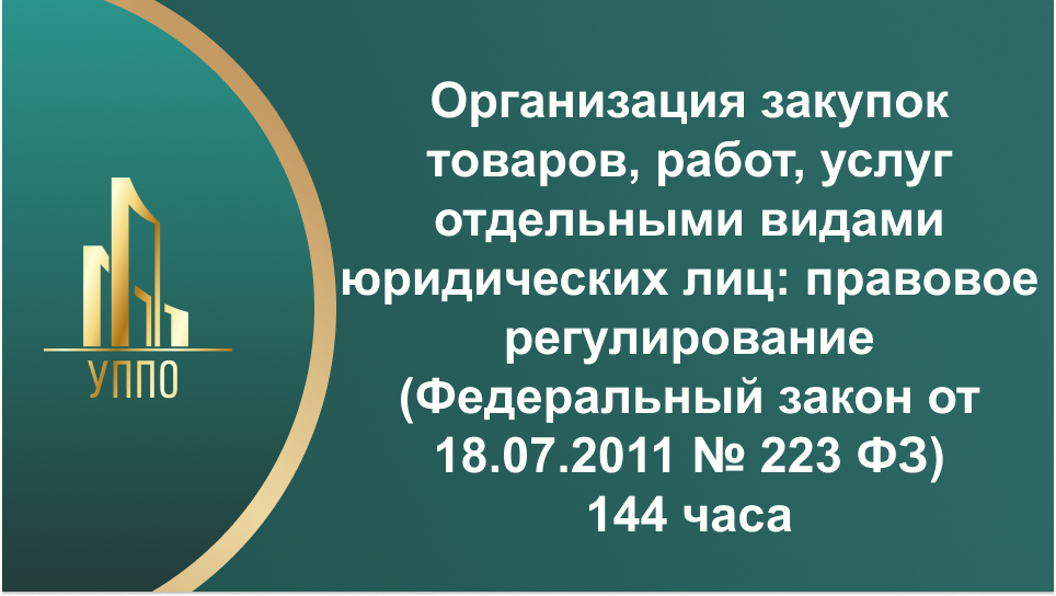 Организация закупок товаров, работ, услуг отдельными видами юридических лиц: правовое регулирование (Федеральный закон от 18.07.2011 № 223 ФЗ) 144 часа