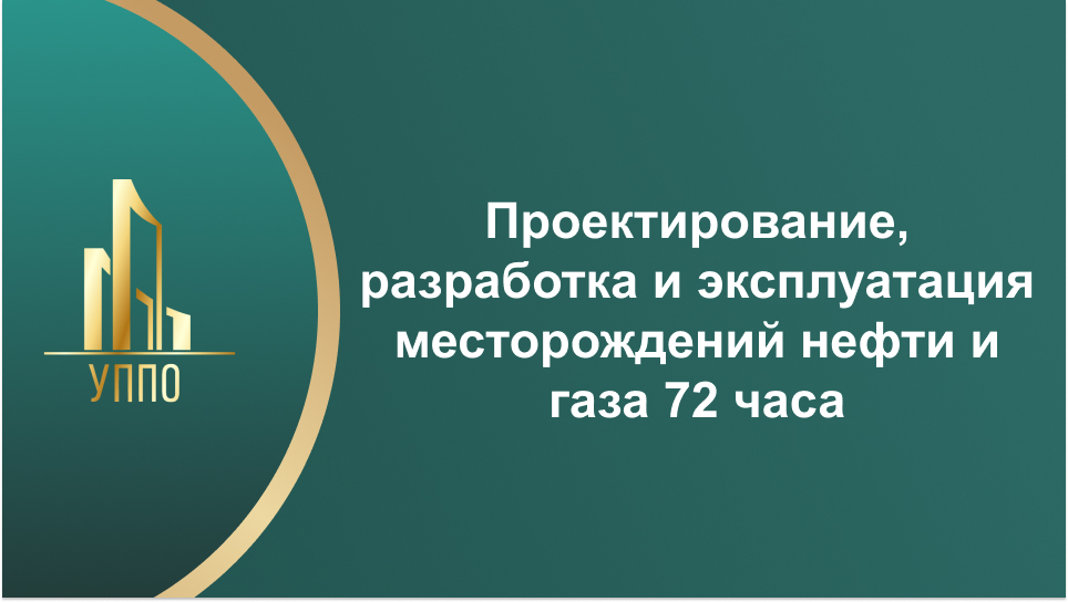 Проектирование, разработка и эксплуатация месторождений нефти и газа 72 часа