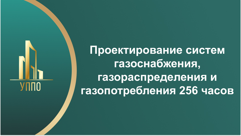 Проектирование систем газоснабжения, газораспределения и газопотребления 256 часов