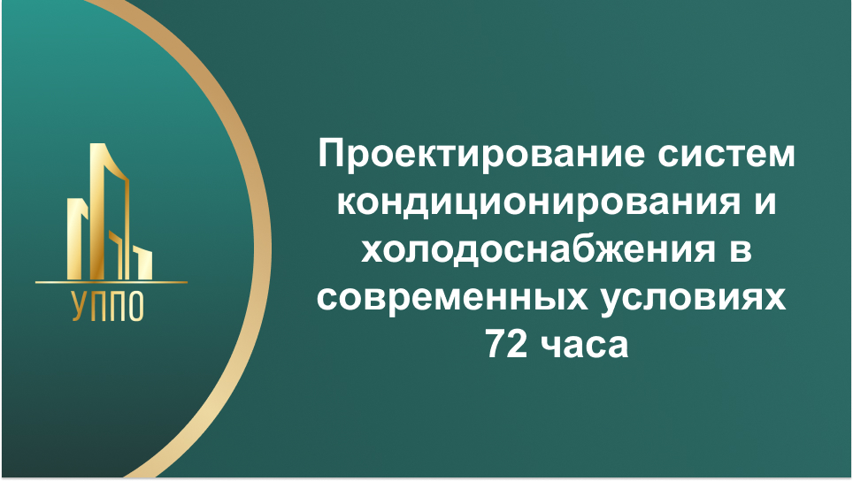 Проектирование систем кондиционирования и холодоснабжения в современных условиях 72 часа
