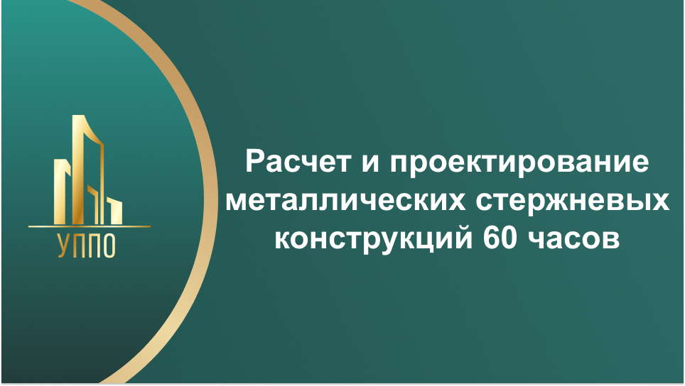 Расчет и проектирование металлических стержневых конструкций 60 часов