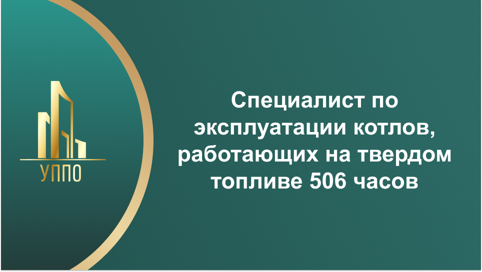 Специалист по эксплуатации котлов, работающих на твердом топливе 506 часов