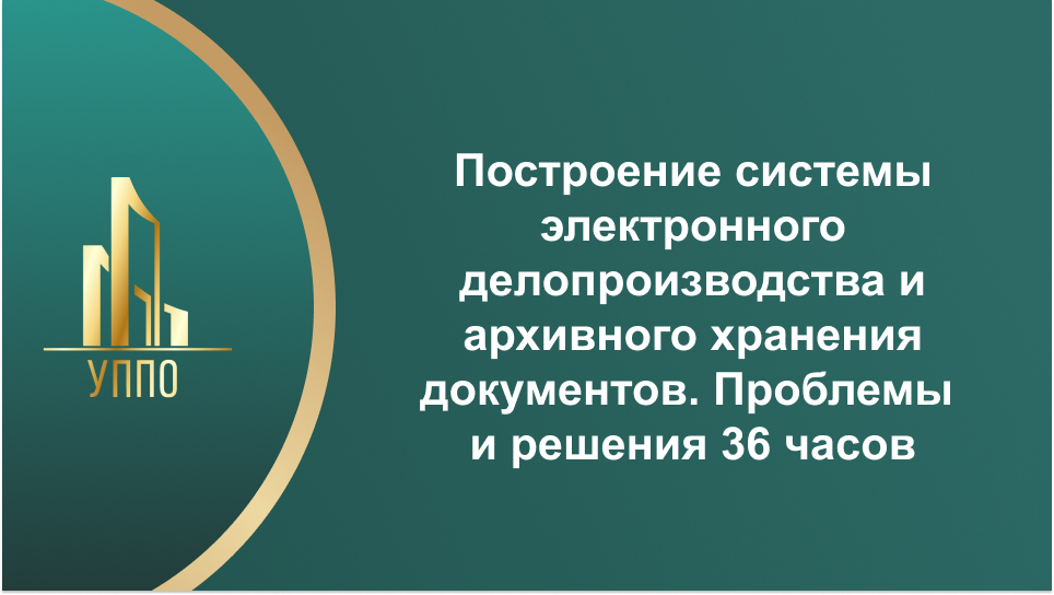 Построение системы электронного делопроизводства и архивного хранения документов. Проблемы и решения 36 часов