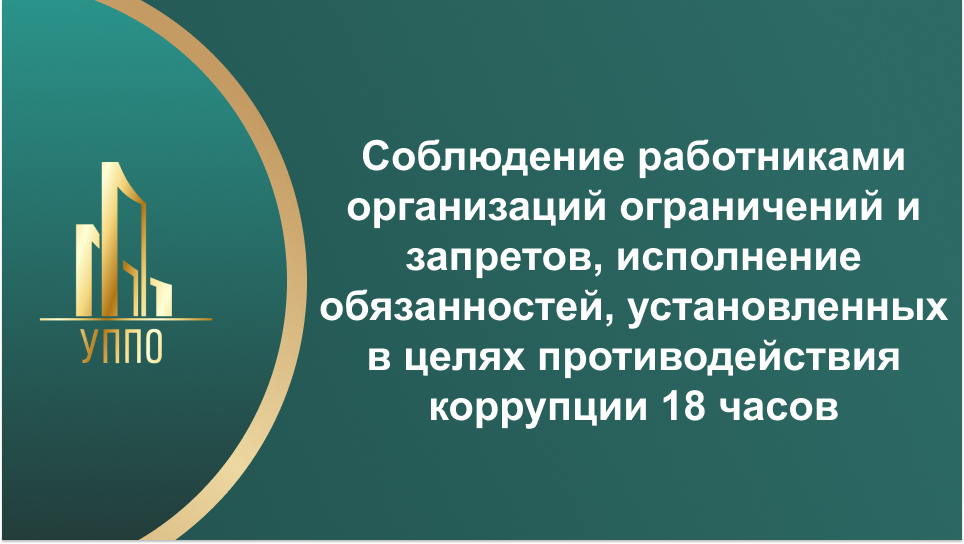 Соблюдение работниками организаций ограничений и запретов, исполнение обязанностей, установленных в целях противодействия коррупции 18 часов