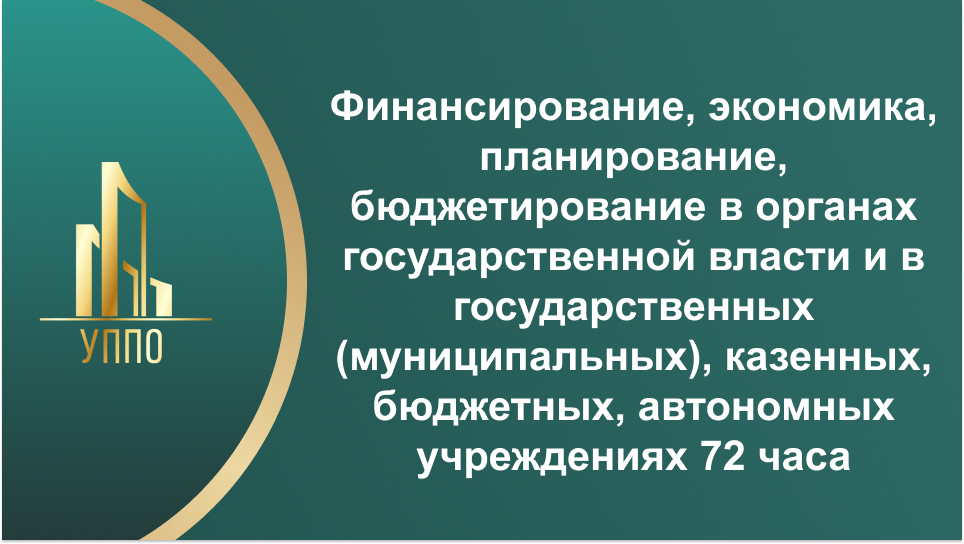 Финансирование, экономика, планирование, бюджетирование в органах государственной власти и в государственных (муниципальных), казенных, бюджетных, автономных учреждениях 72 часа