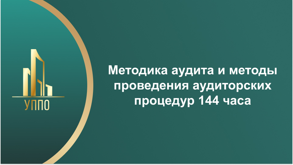 Методика аудита и методы проведения аудиторских процедур 144 часа