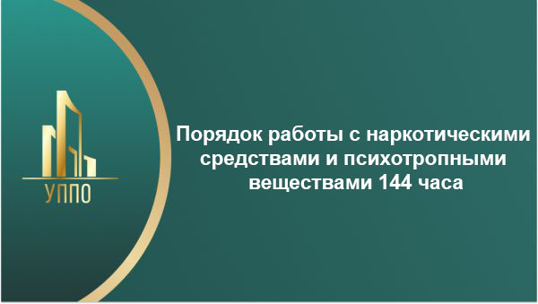 Порядок работы с наркотическими средствами и психотропными веществами 144 часа